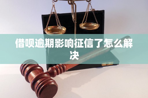 借呗逾期影响征信了怎么解决