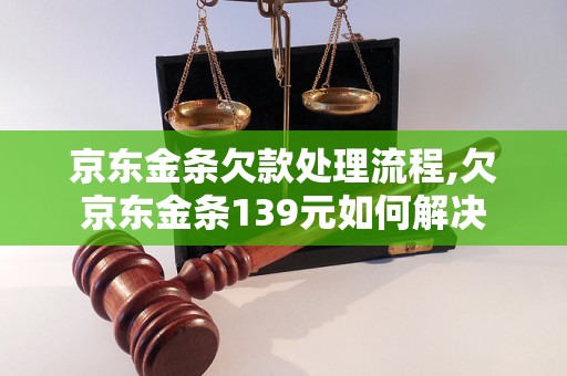 京东金条欠款处理流程,欠京东金条139元如何解决