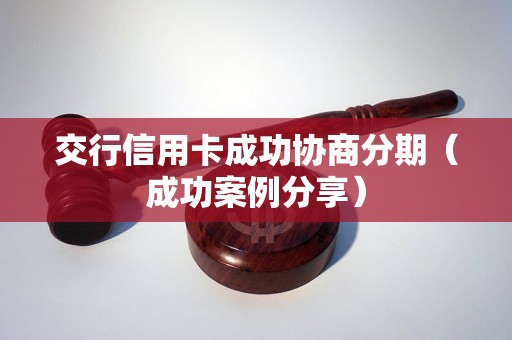 交行信用卡成功协商分期（成功案例分享）