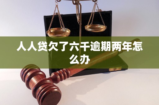 人人贷欠了六千逾期两年怎么办