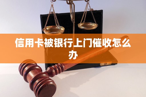 信用卡被银行上门催收怎么办