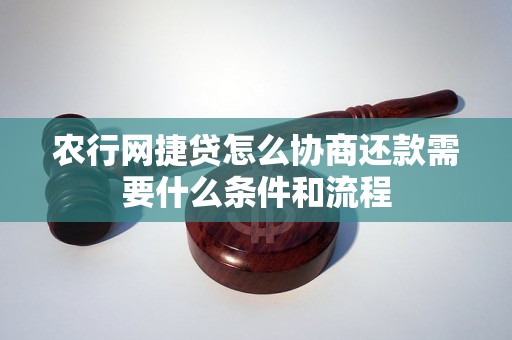 农行网捷贷怎么协商还款需要什么条件和流程