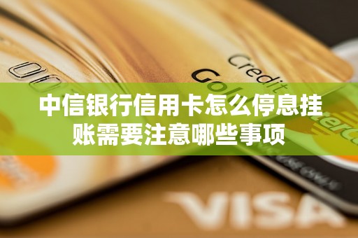 中信银行信用卡怎么停息挂账需要注意哪些事项