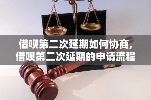 借呗第二次延期如何协商,借呗第二次延期的申请流程