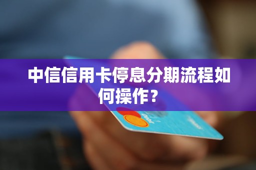 中信信用卡停息分期流程如何操作？