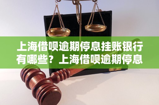 上海借呗逾期停息挂账银行有哪些？上海借呗逾期停息挂账银行对借呗用户的影响