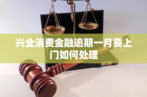 兴业消费金融逾期一月要上门如何处理