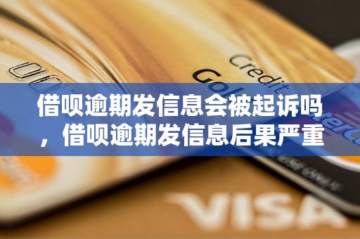 借呗逾期发信息会被起诉吗，借呗逾期发信息后果严重吗