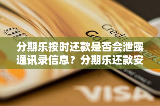 分期乐按时还款是否会泄露通讯录信息？分期乐还款安全问题解析