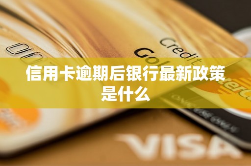 信用卡逾期后银行最新政策是什么