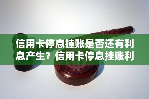 信用卡停息挂账是否还有利息产生？信用卡停息挂账利息计算方法