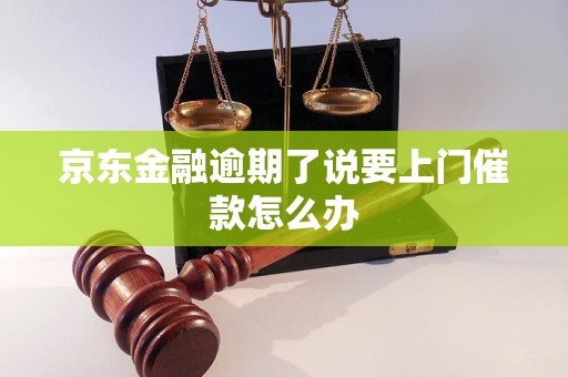 京东金融逾期了说要上门催款怎么办