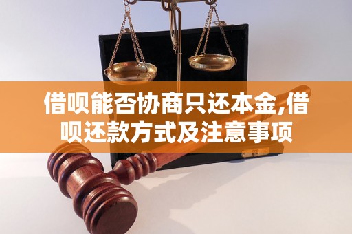 借呗能否协商只还本金,借呗还款方式及注意事项