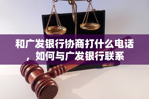 和广发银行协商打什么电话，如何与广发银行联系