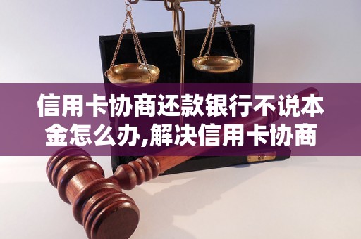 信用卡协商还款银行不说本金怎么办,解决信用卡协商还款问题的方法