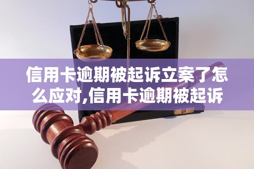 信用卡逾期被起诉立案了怎么应对,信用卡逾期被起诉如何处理