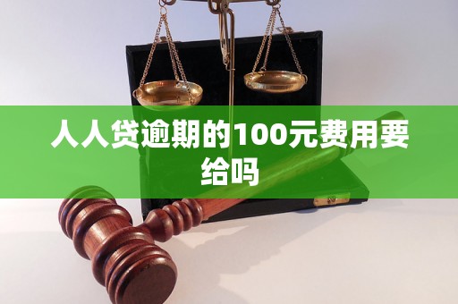 人人贷逾期的100元费用要给吗