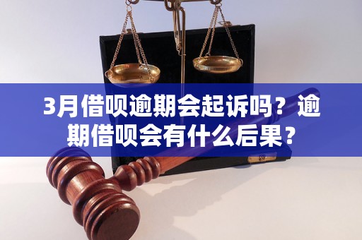 3月借呗逾期会起诉吗？逾期借呗会有什么后果？