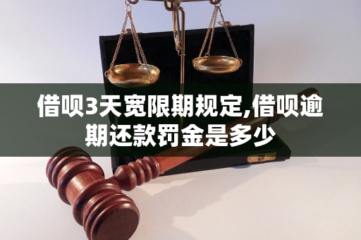 借呗3天宽限期规定,借呗逾期还款罚金是多少