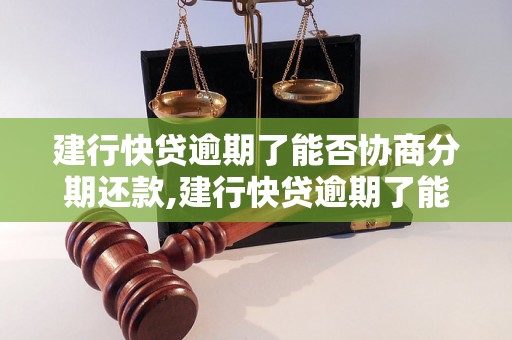 建行快贷逾期了能否协商分期还款,建行快贷逾期了能否延期还款