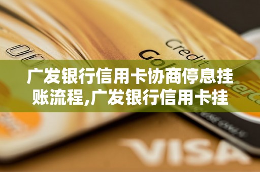 广发银行信用卡协商停息挂账流程,广发银行信用卡挂账处理方法