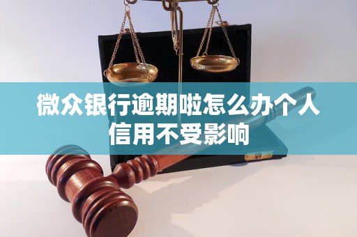 微众银行逾期啦怎么办个人信用不受影响