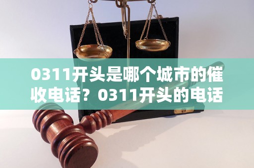 0311开头是哪个城市的催收电话？0311开头的电话号码属于哪个地区？