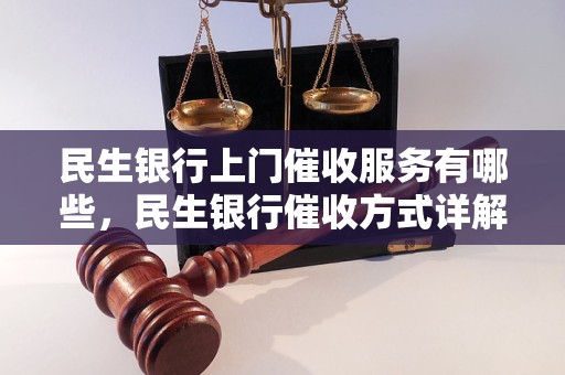 民生银行上门催收服务有哪些，民生银行催收方式详解