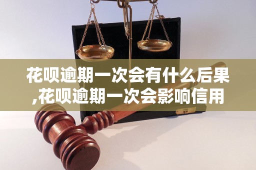 花呗逾期一次会有什么后果,花呗逾期一次会影响信用吗