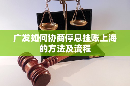 广发如何协商停息挂账上海的方法及流程