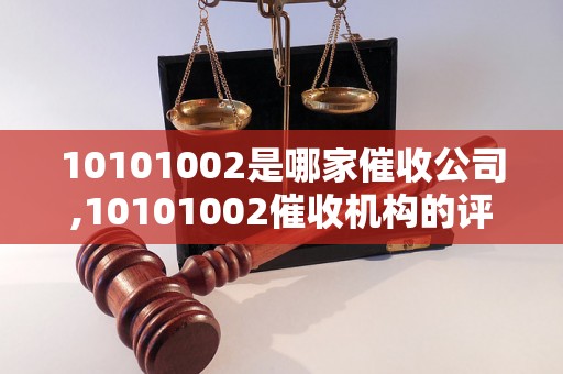 10101002是哪家催收公司,10101002催收机构的评价