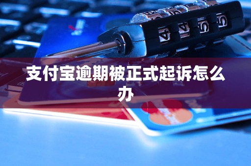 支付宝逾期被正式起诉怎么办