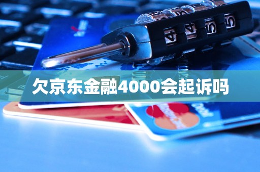 欠京东金融4000会起诉吗