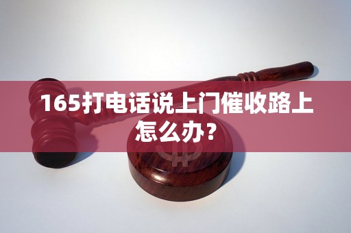 165打电话说上门催收路上怎么办？