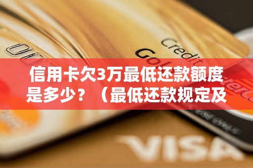 信用卡欠3万最低还款额度是多少？（最低还款规定及其影响）