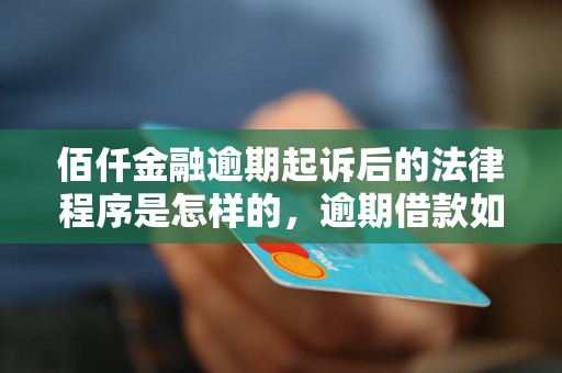 佰仟金融逾期起诉后的法律程序是怎样的，逾期借款如何解决