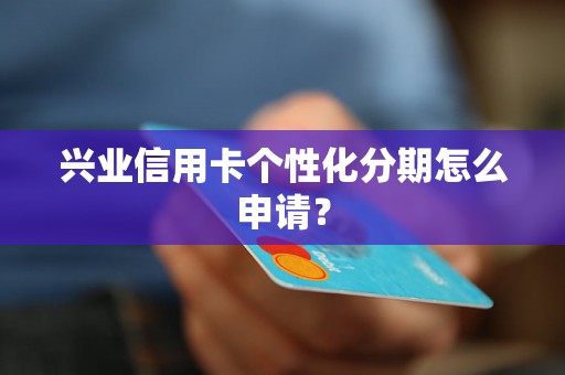 兴业信用卡个性化分期怎么申请？