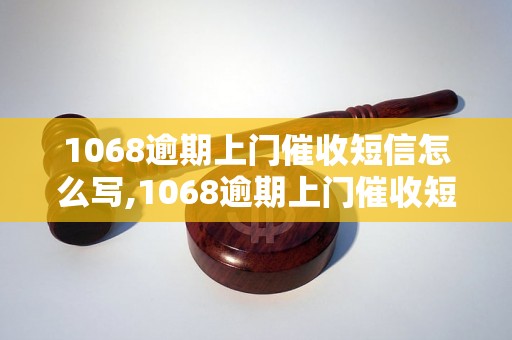 1068逾期上门催收短信怎么写,1068逾期上门催收短信范文