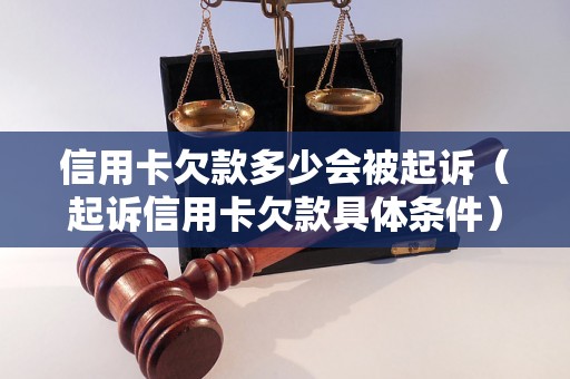 信用卡欠款多少会被起诉（起诉信用卡欠款具体条件）