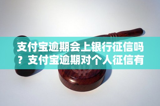 支付宝逾期会上银行征信吗？支付宝逾期对个人征信有影响吗？