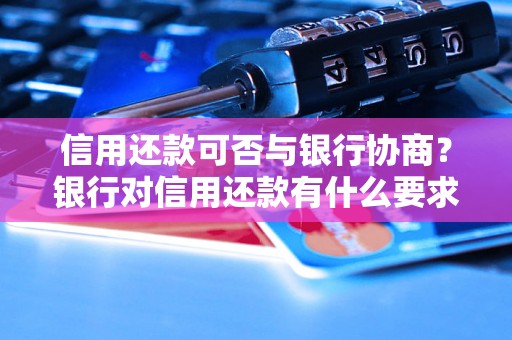 信用还款可否与银行协商？银行对信用还款有什么要求？