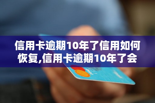 信用卡逾期10年了信用如何恢复,信用卡逾期10年了会影响到什么