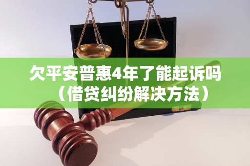 欠平安普惠4年了能起诉吗（借贷纠纷解决方法）