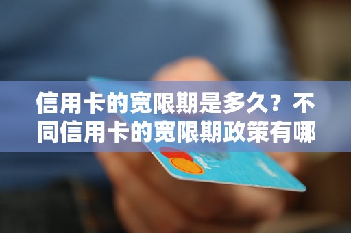 信用卡的宽限期是多久？不同信用卡的宽限期政策有哪些差异？