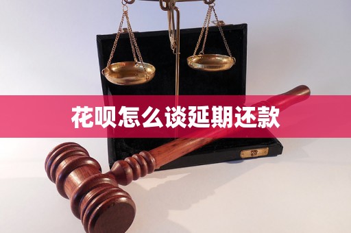 花呗怎么谈延期还款