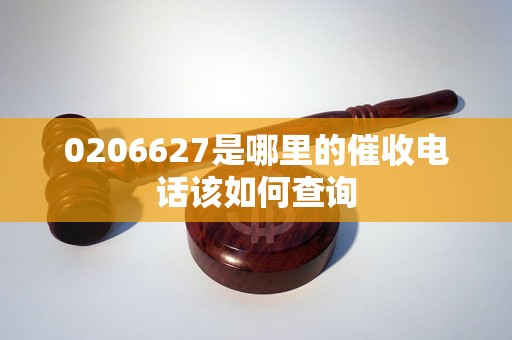 0206627是哪里的催收电话该如何查询