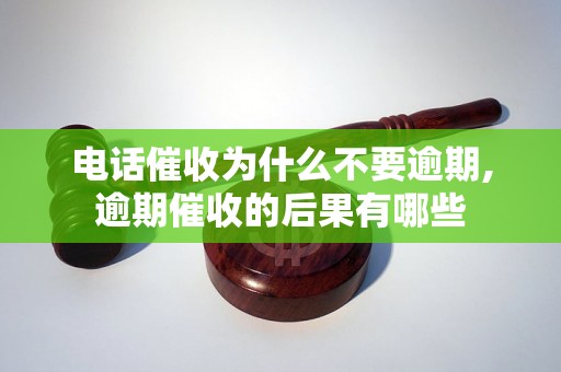 电话催收为什么不要逾期,逾期催收的后果有哪些