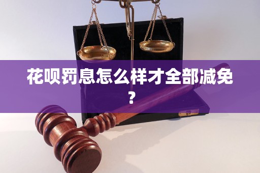 花呗罚息怎么样才全部减免？