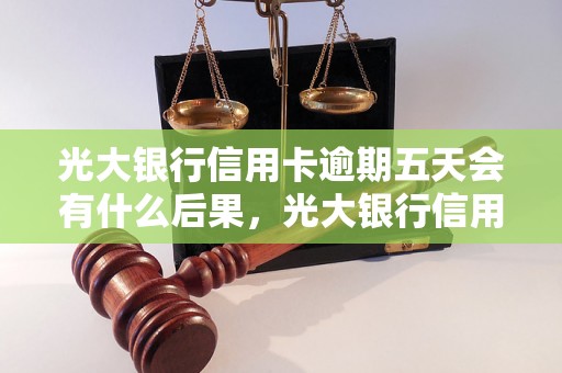 光大银行信用卡逾期五天会有什么后果，光大银行信用卡逾期处理流程