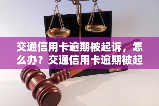 交通信用卡逾期被起诉，怎么办？交通信用卡逾期被起诉后的应对措施